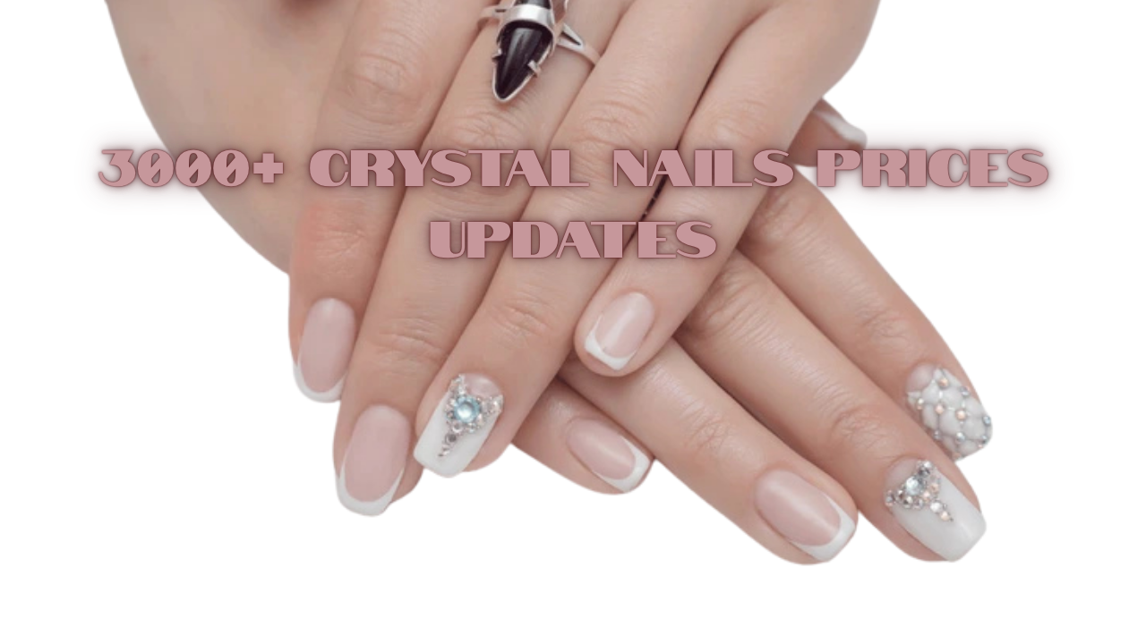 3000+ Crystal Nails Prices Updates: Comprehensive Guide for 2025